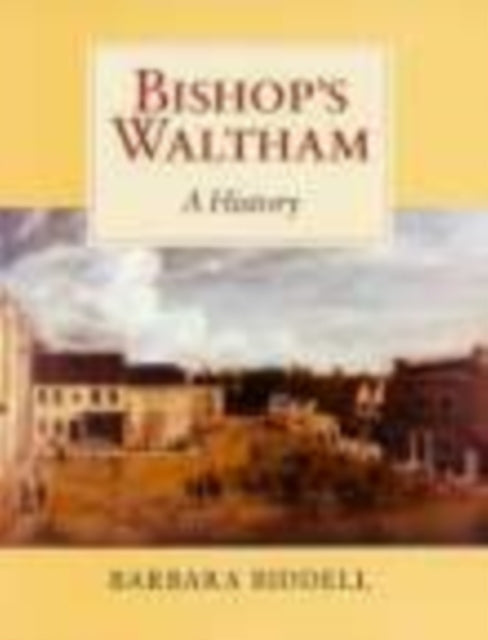 Book cover of: Bishop's Waltham: A History. By: Barbara Biddell