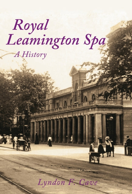 Book cover of: Royal Leamington Spa: A History. By: Lyndon F. Cave