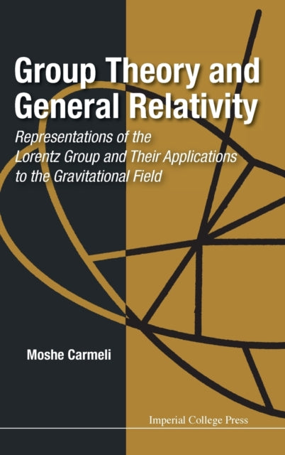 Book cover of: Group Theory And General Relativity: Representations Of The Lorentz Group And Their Applications To The Gravitational Field