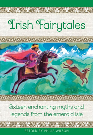 Irish Fairytales, Sixteen enchanting myths and legends from the Emerald Isle