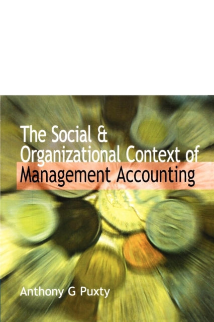 Book cover of: Social and Organizational Context of Management Accounting. By: Anthony G. Puxty