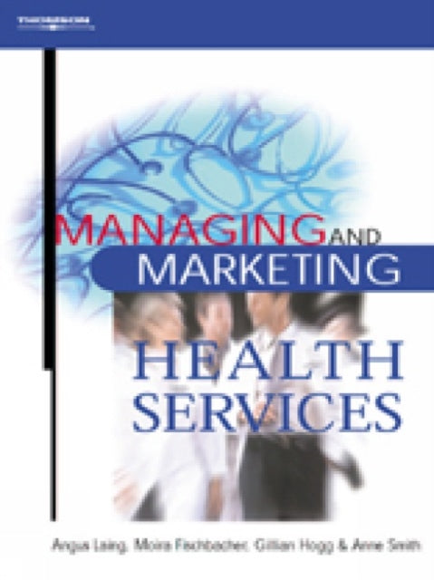 Book cover of: Managing and Marketing Health Services. By: Angus Laing
