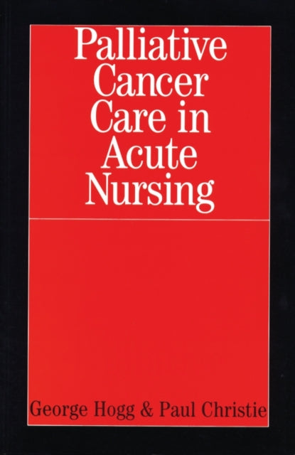 Book cover of: Palliative Cancer Care in Acute Nursing. By: George Hogg