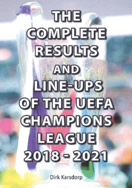 Book cover of: Complete Results and Line-ups of the UEFA Champions League 2018-2021