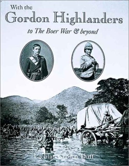 Book cover of: With the Gordon Highlanders to the Boer War and Beyond. By: Lachlan Gordon-Druff