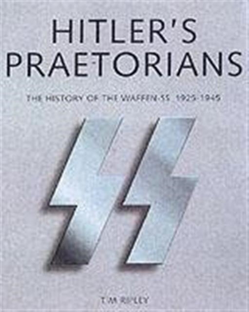 Book cover of: Hitler's Praetorians. By: Tim Ripley