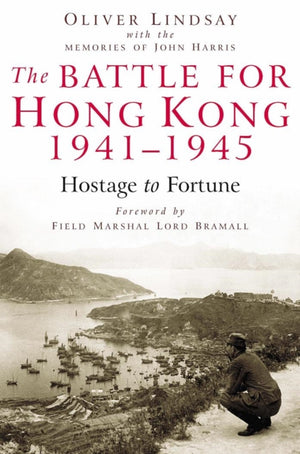 The Battle for Hong Kong 1941-1945 Hostage to Fortune