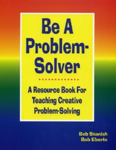 Book cover of: Be A Problem-Solver. By: Bob Stanish