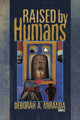 Book cover of: Raised by Humans. By: Deborah A. Miranda