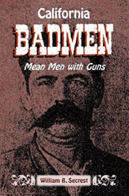 Book cover of: California Badmen. By: William B. Secrest