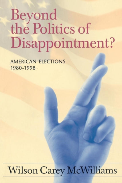 Book cover of: Beyond the Politics of Disappointment. By: Wilson Carey McWilliams