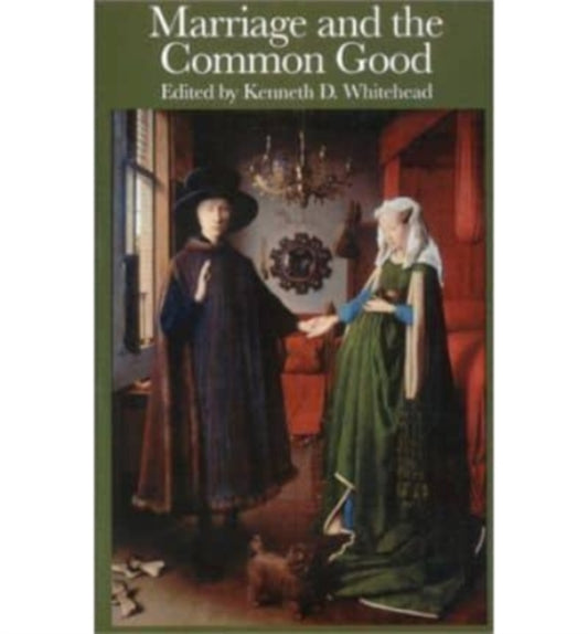 Book cover of: Marriage The Common Good. By: Kenneth D. Whitehead