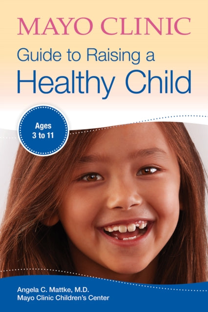 Book cover of: Mayo Clinic Guide To Raising A Healthy Child. By: Dr. Angela C. Mattke M.D.