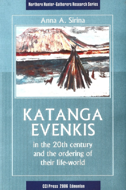 Book cover of: Katanga Evenkis in the 20th Century and the Ordering of their Life-World. By: Anna A. Sirina