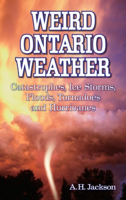 Book cover of: Weird Ontario Weather. By: A. H. Jackson