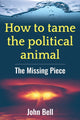 Book cover of: How to tame the political animal:. By: John Bell