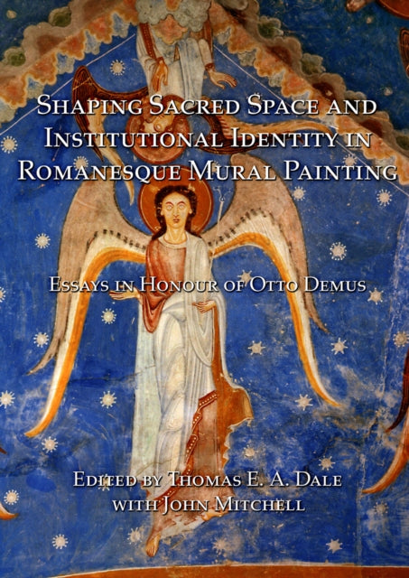 Book cover of: Shaping Sacred Space and Institutional Identity in Romanesque Mural Painting. By: Thomas E. A. Dale