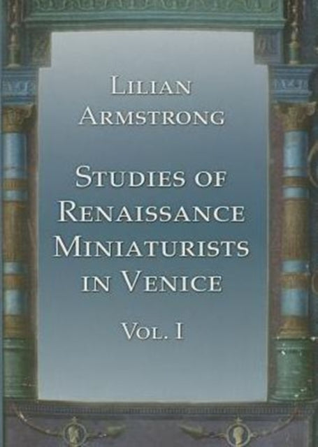 Book cover of: Studies of Renaissance Miniaturists in Venice. Vol 1