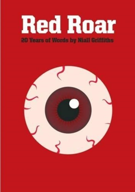 Book cover of: Red Roar: 20 Years Words Niall Griffith. By: Niall Griffiths