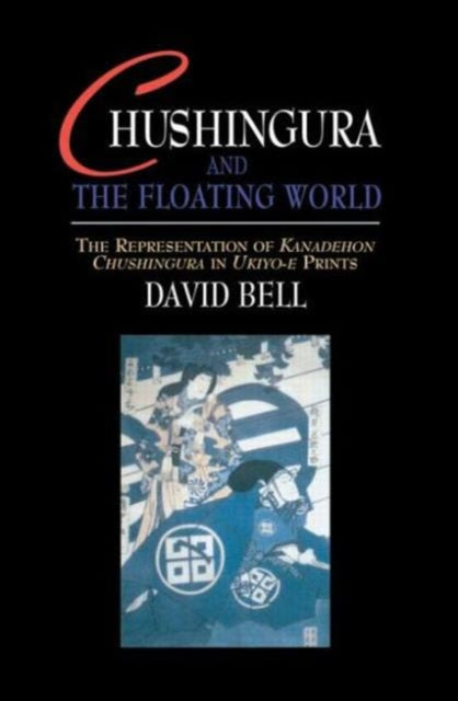 Book cover of: Chushingura and the Floating World. By: David Bell