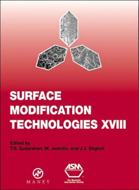 Book cover of: Surface Modification Technologies XVIII: Proceedings of the Eighteenth International Conference on Surface Modification Technologies Held in Dijon, France November 15-17, 2004: v. 18. By: T S Sudarshan