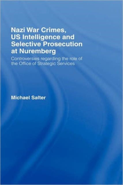 Book cover of: Nazi War Crimes, US Intelligence and Selective Prosecution at Nuremberg. By: Salter, Michael Salter