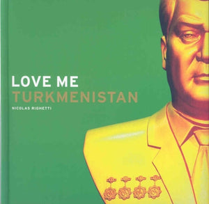 Nicolas Righetti: Love Me Turkmenistan