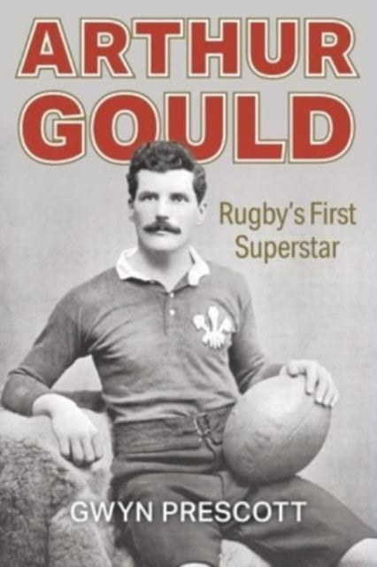 Arthur Gould, Rugby's First Superstar