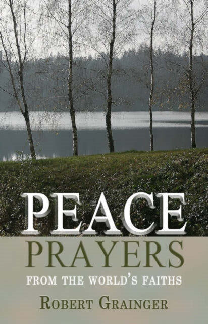 Book cover of: Peace Prayers – From the World`s Faiths. By: Robert Grainger