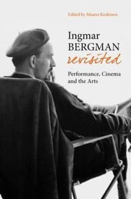Book cover of: Ingmar Bergman Revisited – Performance, Cinema, and the Arts. By: Maaret Koskinen