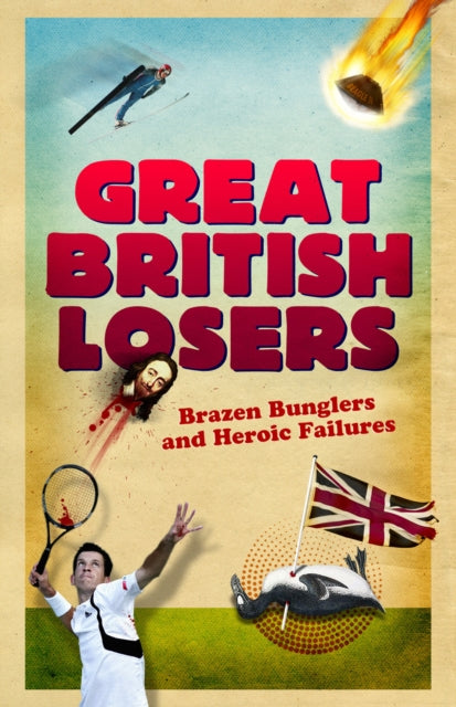 Book cover of: Great British Losers: Brazen Bunglers and Heroic Failures