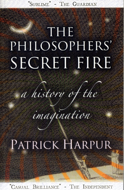 Philosophers' Secret Fire, A History of the Imagination 9781906069063 Patrick Harpur