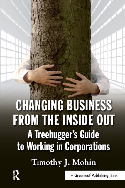 Book cover of: Changing Business from the Inside Out. By: Timothy J. Mohin