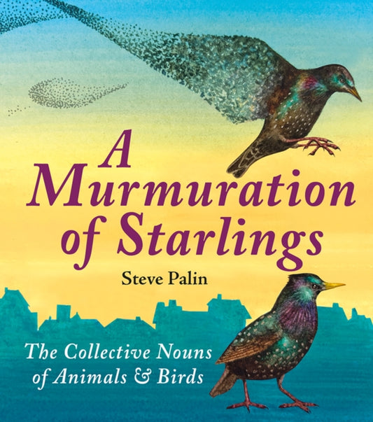 Murmuration of Starlings, The Collective Nouns of Animals and Birds 9781906122546 Steve Palin