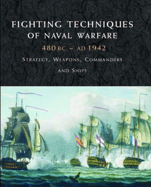 Book cover of: Fighting Techniques of Naval Warfare 1190BC–Present