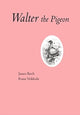 Book cover of: James Birch: Walter The Pigeon