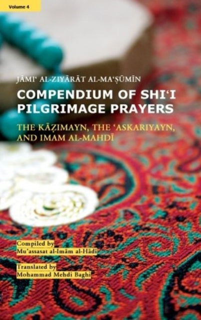 Book cover of: Compendium of Shi'i Pilgrimage Prayers. By: Mu'assasat al-Imam al-Hada