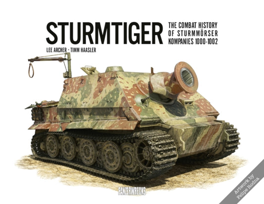 Book cover of: Sturmtiger: The Combat History of Sturmmoerser Kompanies 1000-1002. By: Lee Archer