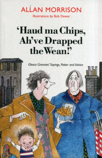 Book cover of: 'Haud Ma Chips, Ah've Drapped the Wean!'