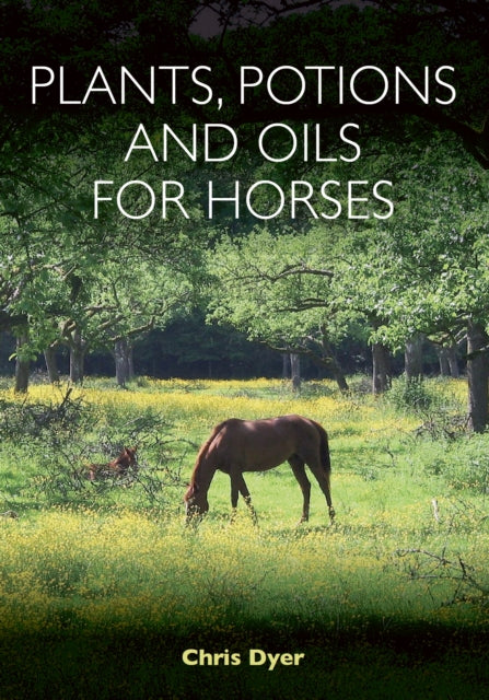 Book cover of: Plants, Potions and Oils for Horses. By: Chris Dyer