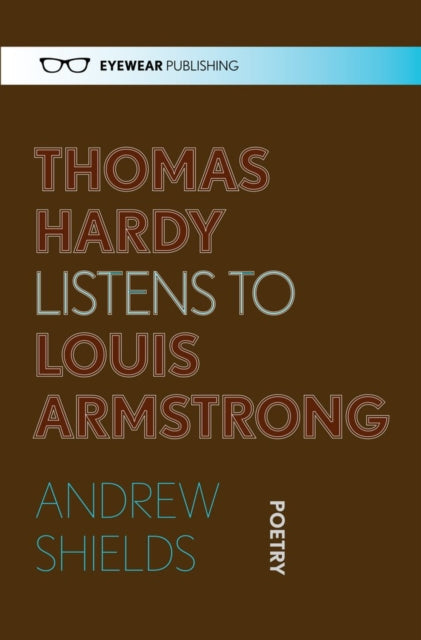 Book cover of: Thomas Hardy Listens to Louis Armstrong. By: Andrew Shields