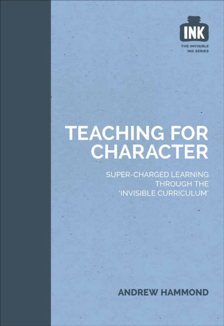Book cover of: Teaching for Character: Super-charged learning through 'The Invisible Curriculum'. By: Andrew Hammond