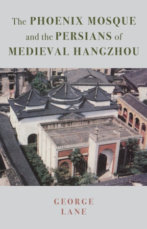 The Phoenix Mosque and the Persians of Medieval Hangzhou