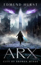 Book cover of: Arx: City of Broken Minds. By: Edmund Hurst