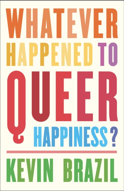 Book cover of: Whatever Happened To Queer Happiness?. By: Kevin Brazil
