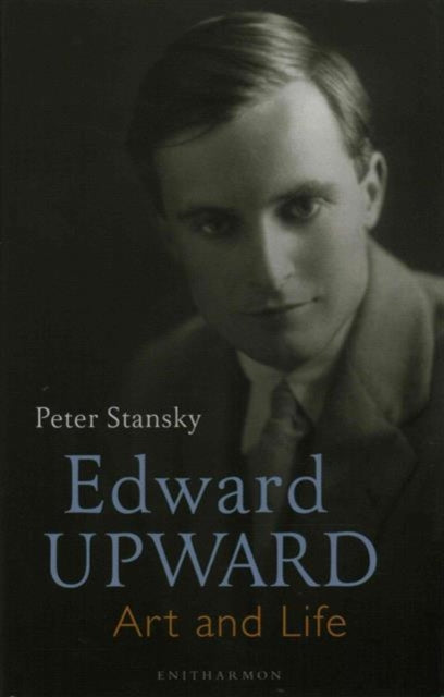Book cover of: Edward Upward: Art and Life. By: Peter Stansky