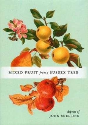 Mixed Fruit from a Sussex Tree, Aspects of John Snelling