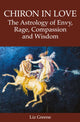 Chiron in Love: The Astrology of Envy, Rage, Compassion and Wisdom 9781910531969 Liz Greene