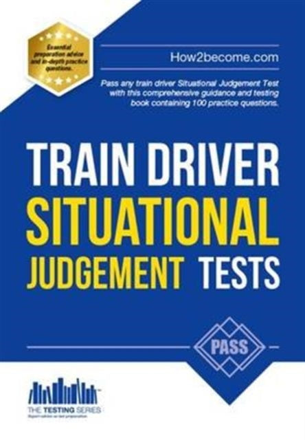 Book cover of: Train Driver Situational Judgement Tests: 100 Practice Questions to Help You Pass Your Trainee Train Driver SJT