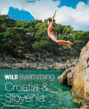 Wild Swimming Croatia and Slovenia, 120 rivers, waterfalls, lakes, beaches and islands